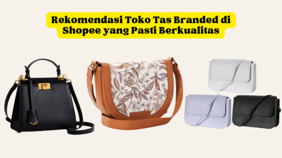 5 Rekomendasi Toko Tas Branded di Shopee yang Pasti Berkualitas