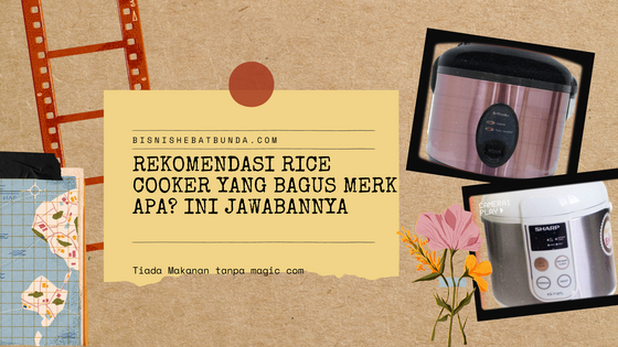 Rekomendasi Rice Cooker yang Bagus Merk Apa? Ini Jawabannya