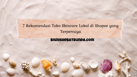 7 Rekomendasi Toko Skincare Lokal di Shopee yang Terpercaya