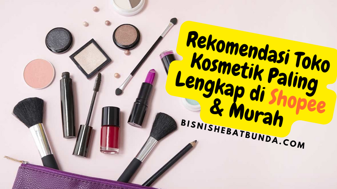 7 Rekomendasi Toko Kosmetik Paling Lengkap di Shopee & Murah