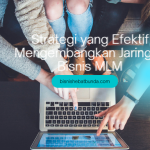 7 Strategi yang Efektif Mengembangkan Jaringan Bisnis MLM