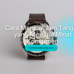 Cara Menjual Jam Tangan yang Menarik Minat Konsumen