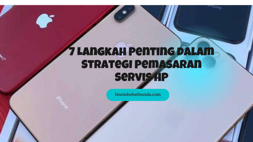 Langkah Penting dalam Strategi Pemasaran Servis HP