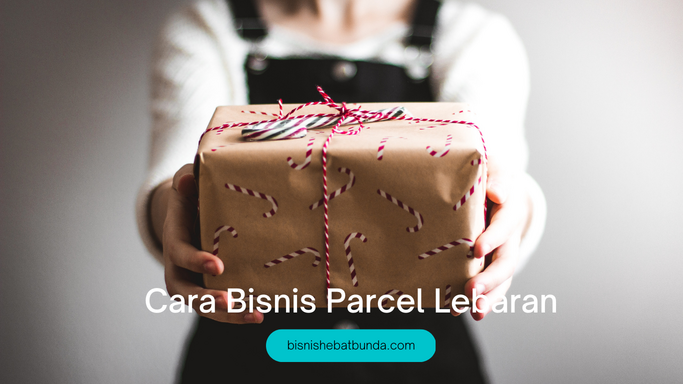 5 Langkah Mudah Menjalankan Bisnis Parcel Lebaran yang Sukses