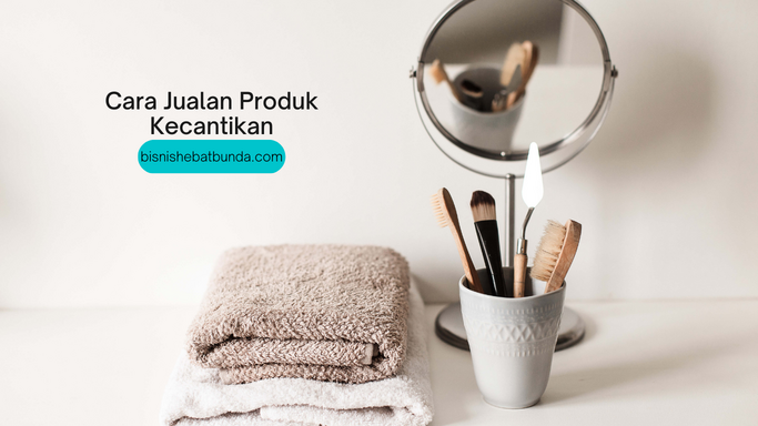 Cara Jualan Produk Kecantikan