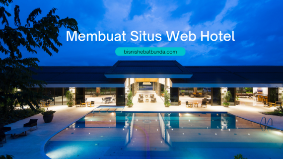 Cara Mudah Membuat Situs Web Hotel yang Menarik dan Efektif
