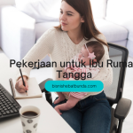 7 Pekerjaan Fleksibel untuk Ibu Rumah Tangga dengan Bayi