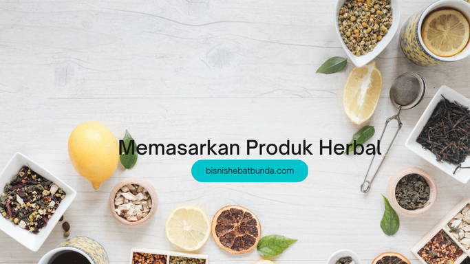 Strategi dan Langkah-Langkah Efektif untuk Memasarkan Produk Herbal