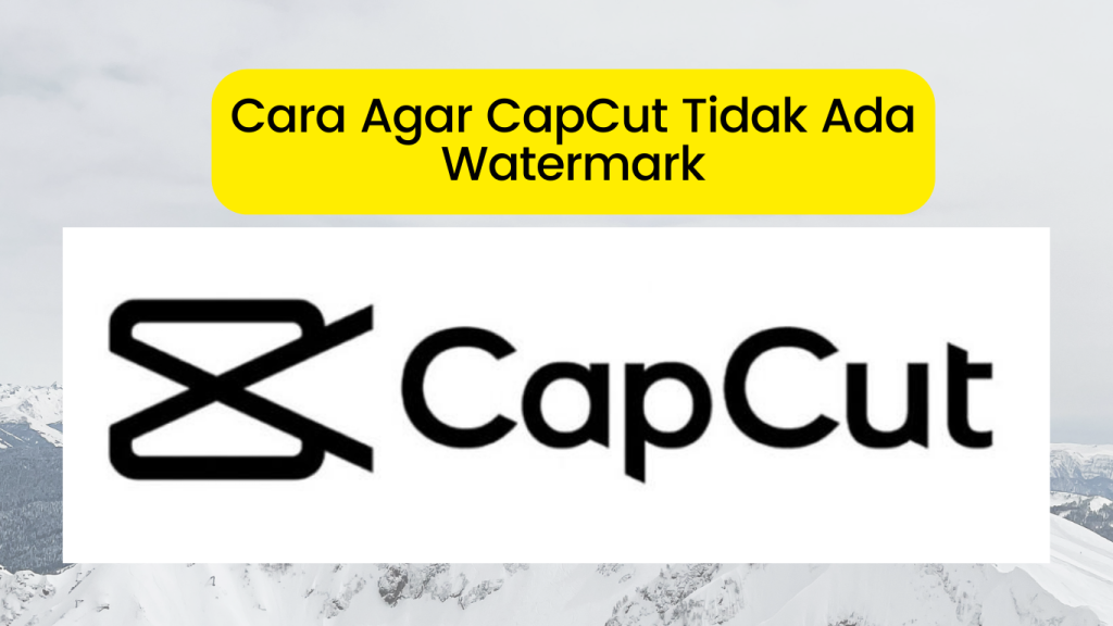 Cara Agar CapCut Tidak Ada Watermark