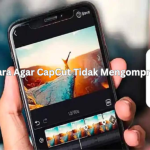 Cara Agar CapCut Tidak Mengompres