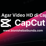 Cara Agar Video HD di CapCut Tutorial Praktis untuk Meningkatkan Kualitas