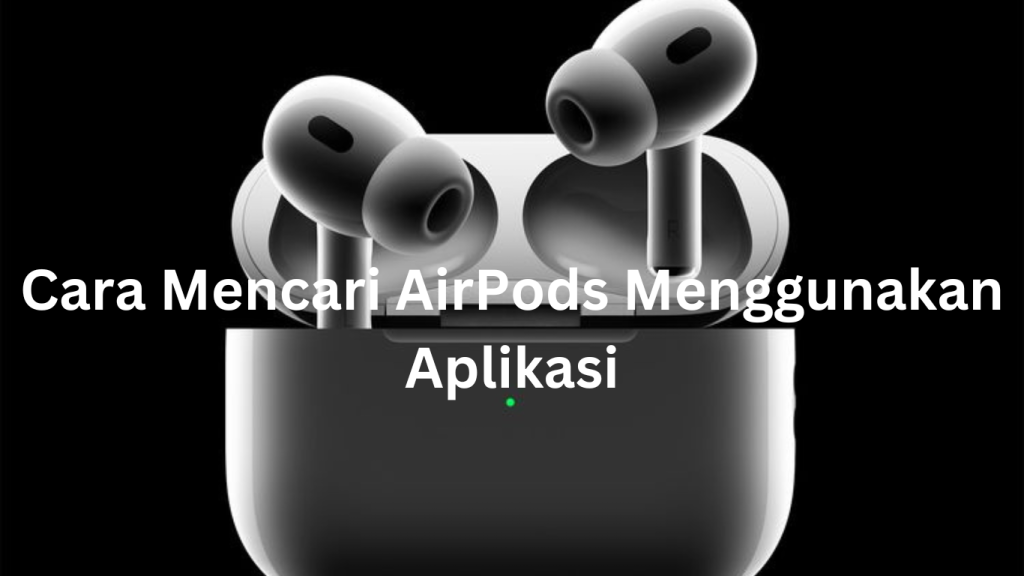 Cara Mencari AirPods Menggunakan Aplikasi