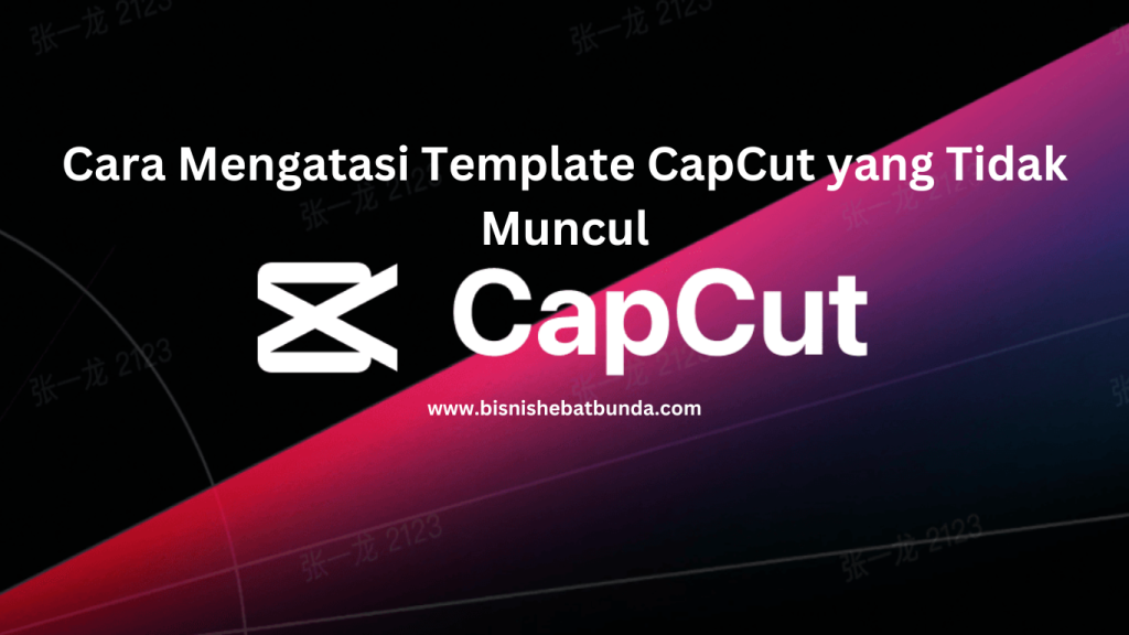 Cara Mengatasi Template CapCut yang Tidak Muncul