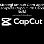 Strategi Ampuh Cara Agar Template Capcut FYP Cepat Naik!