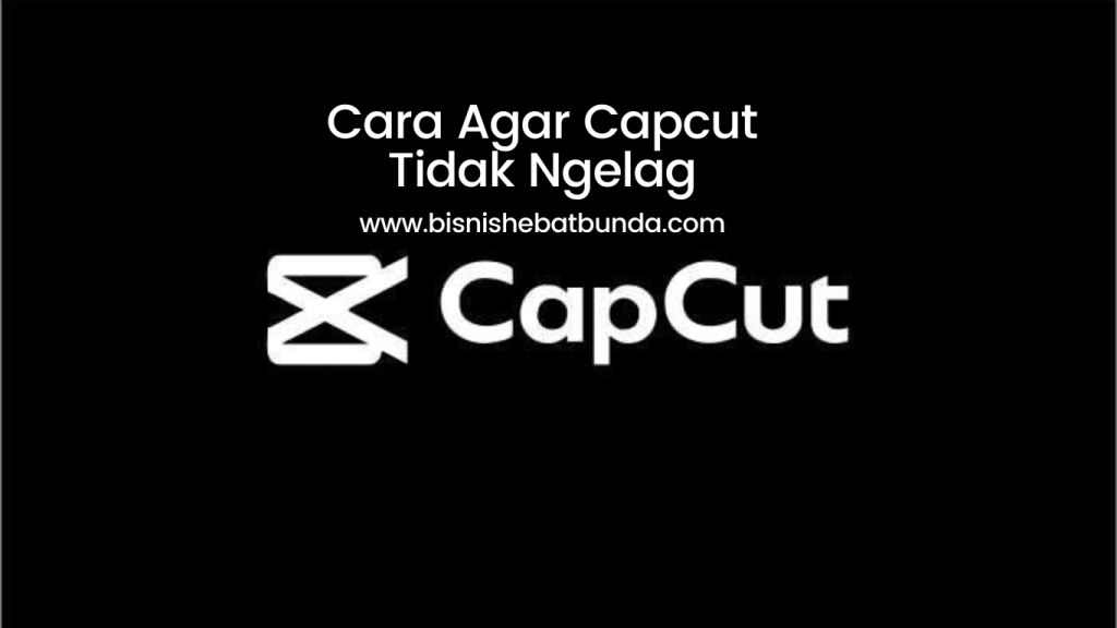 cara agar capcut tidak ngelag